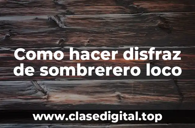 Como hacer disfraz de sombrerero loco