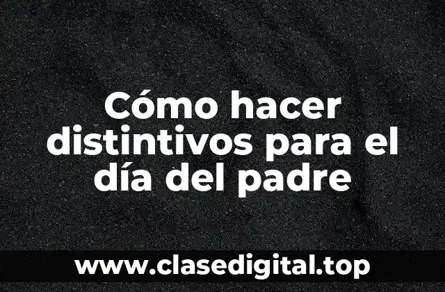 Cómo hacer distintivos para el día del padre