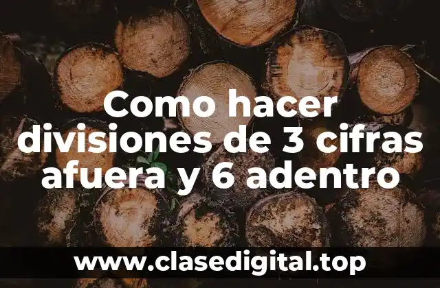 Como hacer divisiones de 3 cifras afuera y 6 adentro