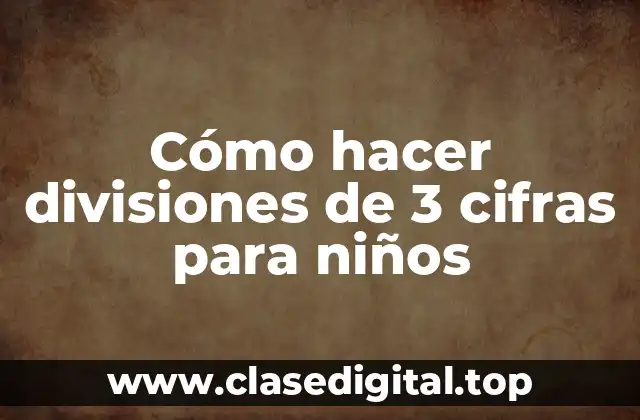 Cómo hacer divisiones de 3 cifras para niños