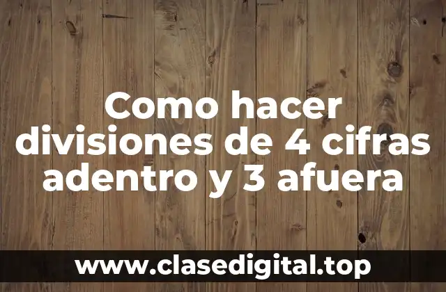 ¿Qué es una división de 4 cifras adentro y 3 afuera?