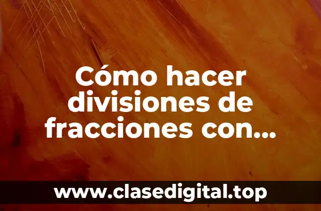 Cómo hacer divisiones de fracciones con paréntesis