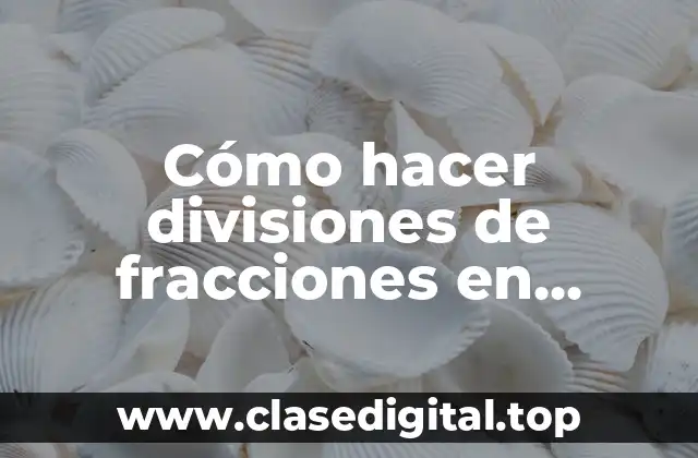 ¿Qué es dividir fracciones en una calculadora?