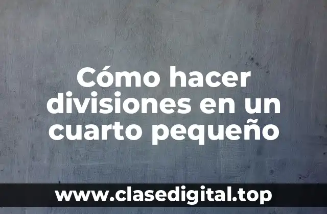 Cómo hacer divisiones en un cuarto pequeño