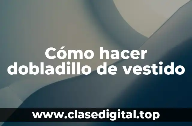 Cómo hacer dobladillo de vestido