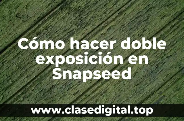 Cómo hacer doble exposición en Snapseed