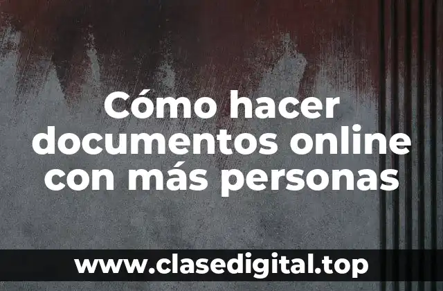 Cómo hacer documentos online con más personas