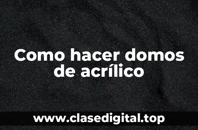 Como hacer domos de acrílico