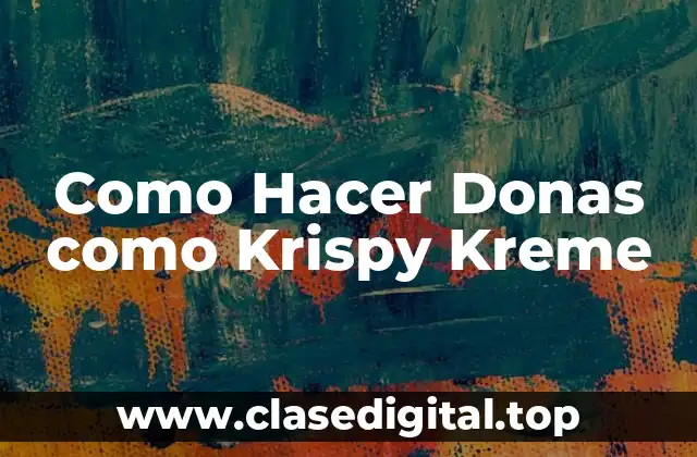 Como Hacer Donas como Krispy Kreme