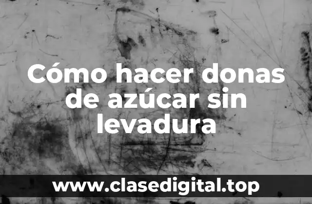 Cómo hacer donas de azúcar sin levadura