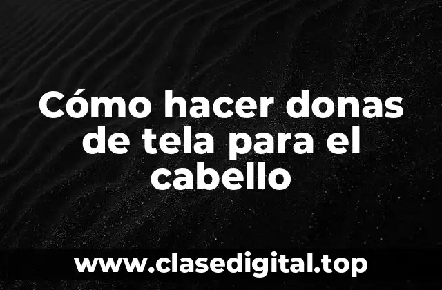 Cómo hacer donas de tela para el cabello