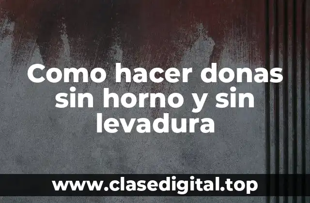 Como hacer donas sin horno y sin levadura