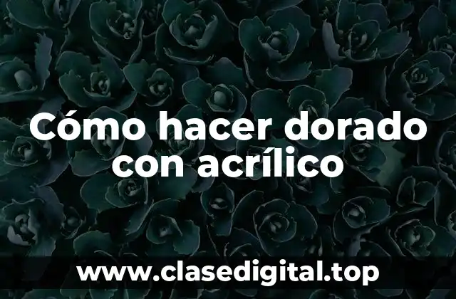 Cómo hacer dorado con acrílico