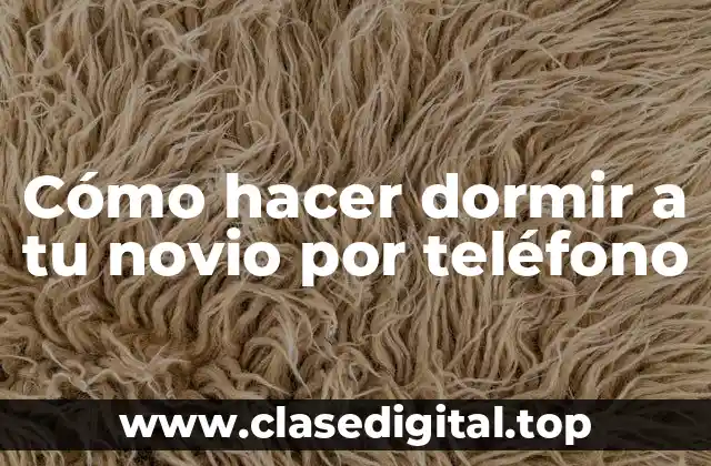 Cómo hacer dormir a tu novio por teléfono