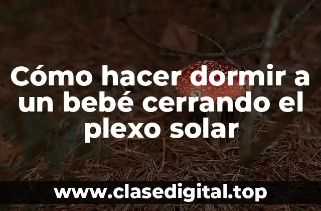 Cómo hacer dormir a un bebé cerrando el plexo solar
