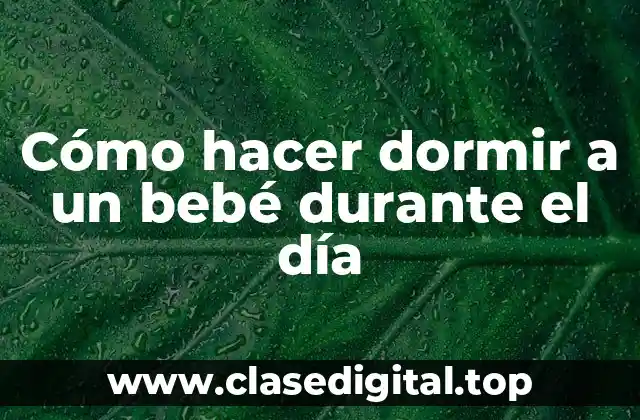 Cómo hacer dormir a un bebé durante el día