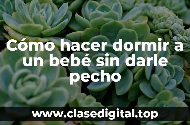 Cómo hacer dormir a un bebé sin darle pecho