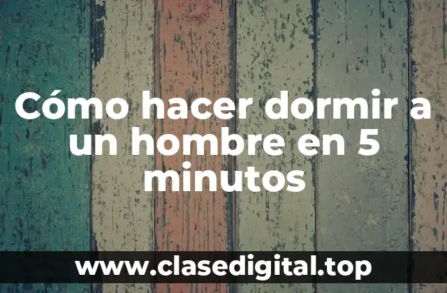 Cómo hacer dormir a un hombre en 5 minutos