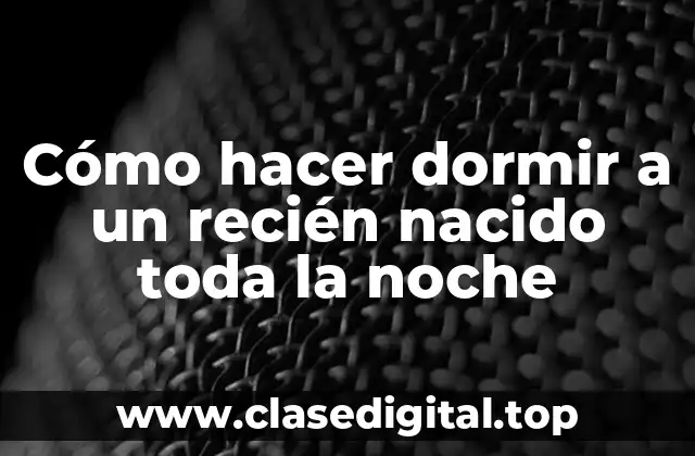 Cómo hacer dormir a un recién nacido toda la noche