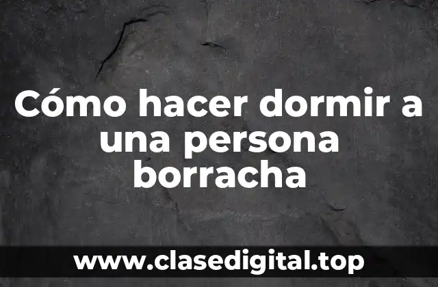 Cómo hacer dormir a una persona borracha