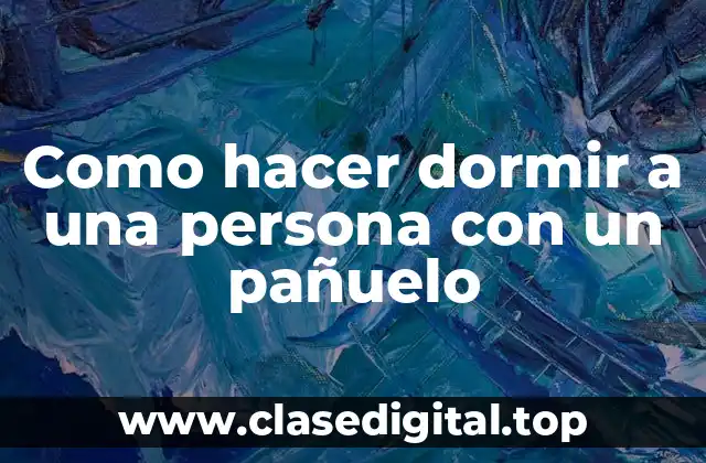 Como hacer dormir a una persona con un pañuelo