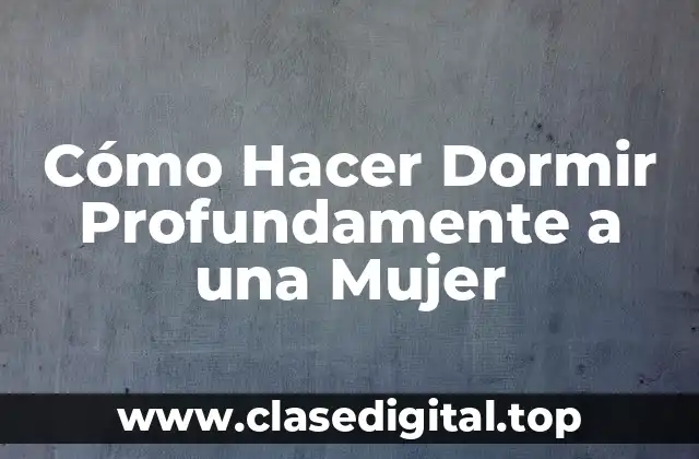 Cómo Hacer Dormir Profundamente a una Mujer
