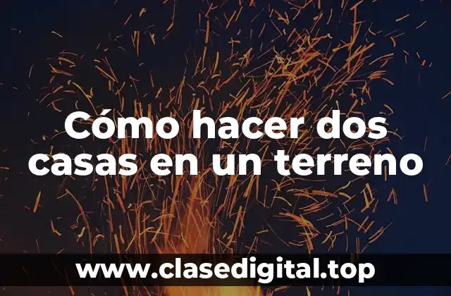 Cómo hacer dos casas en un terreno