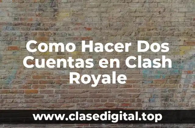 Como Hacer Dos Cuentas en Clash Royale