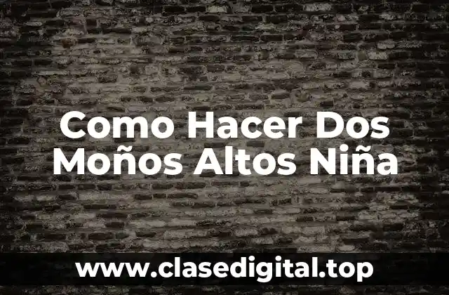 ¿Qué son los Moños Altos y para Qué Sirven?