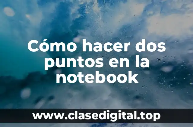 Cómo hacer dos puntos en la notebook