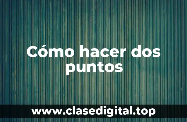 Cómo hacer dos puntos