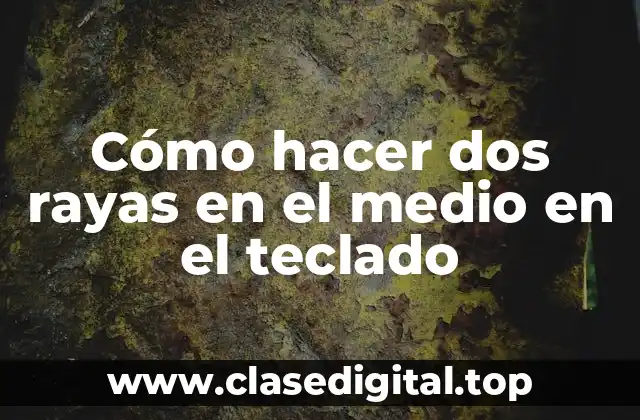 Cómo hacer dos rayas en el medio en el teclado