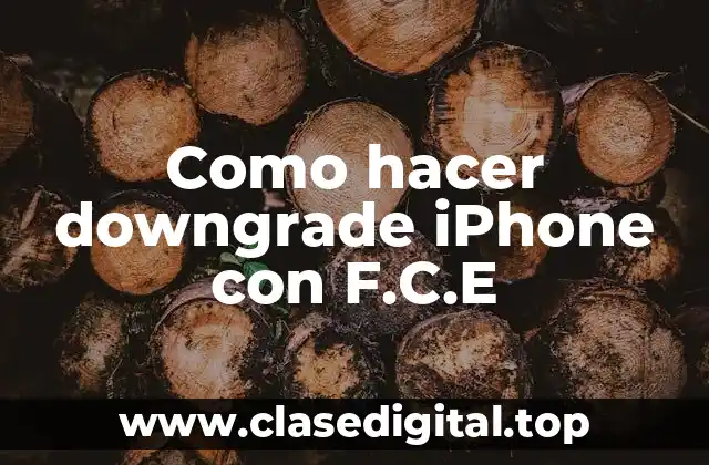 Como hacer downgrade iPhone con F.C.E