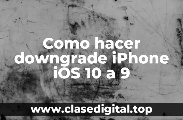 Como hacer downgrade iPhone iOS 10 a 9