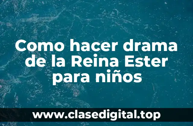 Como hacer drama de la Reina Ester para niños