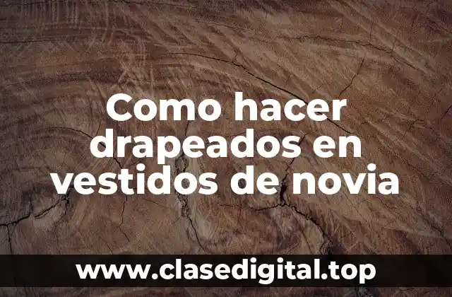 ¿Qué son los drapeados en vestidos de novia?