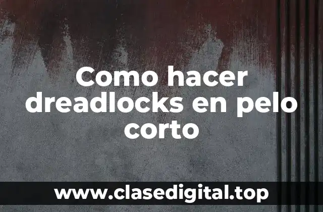 Como hacer dreadlocks en pelo corto