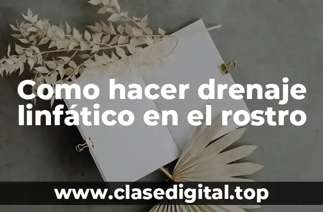 ¿Qué es el drenaje linfático en el rostro?