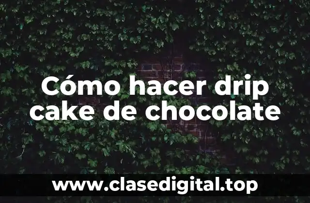 Cómo hacer drip cake de chocolate