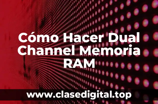 Cómo Hacer Dual Channel Memoria RAM