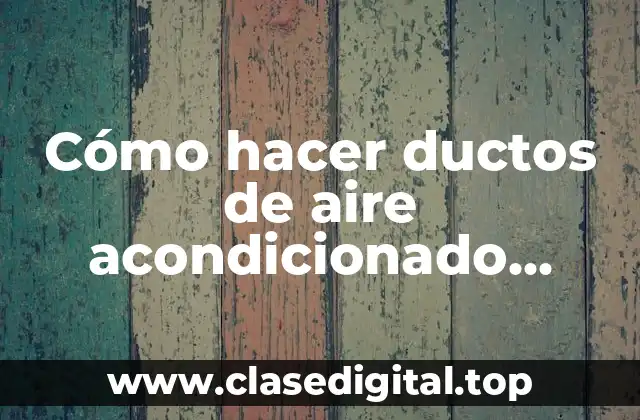 ¿Qué son los ductos de aire acondicionado caseros?