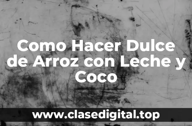 ¿Qué es el Dulce de Arroz con Leche y Coco?