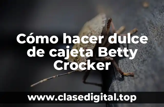 Cómo hacer dulce de cajeta Betty Crocker