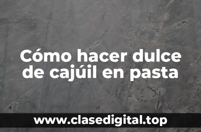 Cómo hacer dulce de cajúil en pasta