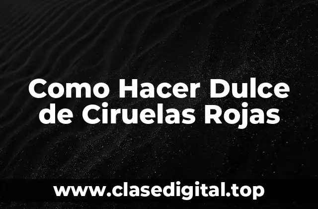 Como Hacer Dulce de Ciruelas Rojas