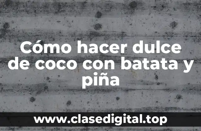 Cómo hacer dulce de coco con batata y piña