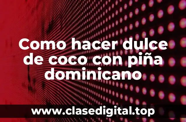 Como hacer dulce de coco con piña dominicano