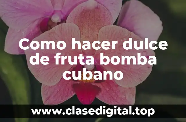 Como hacer dulce de fruta bomba cubano