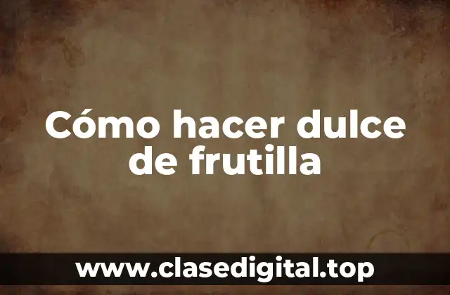 Cómo hacer dulce de frutilla