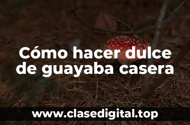 Cómo hacer dulce de guayaba casera